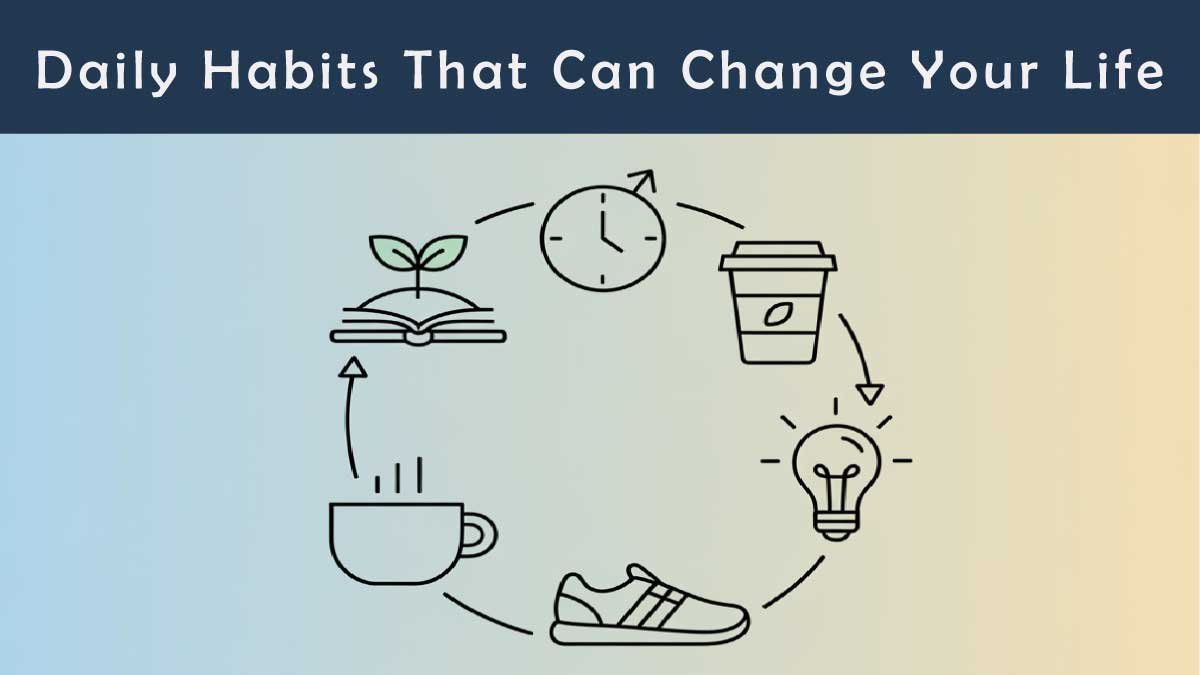 Daily Habits That Can Change Your Life Forever