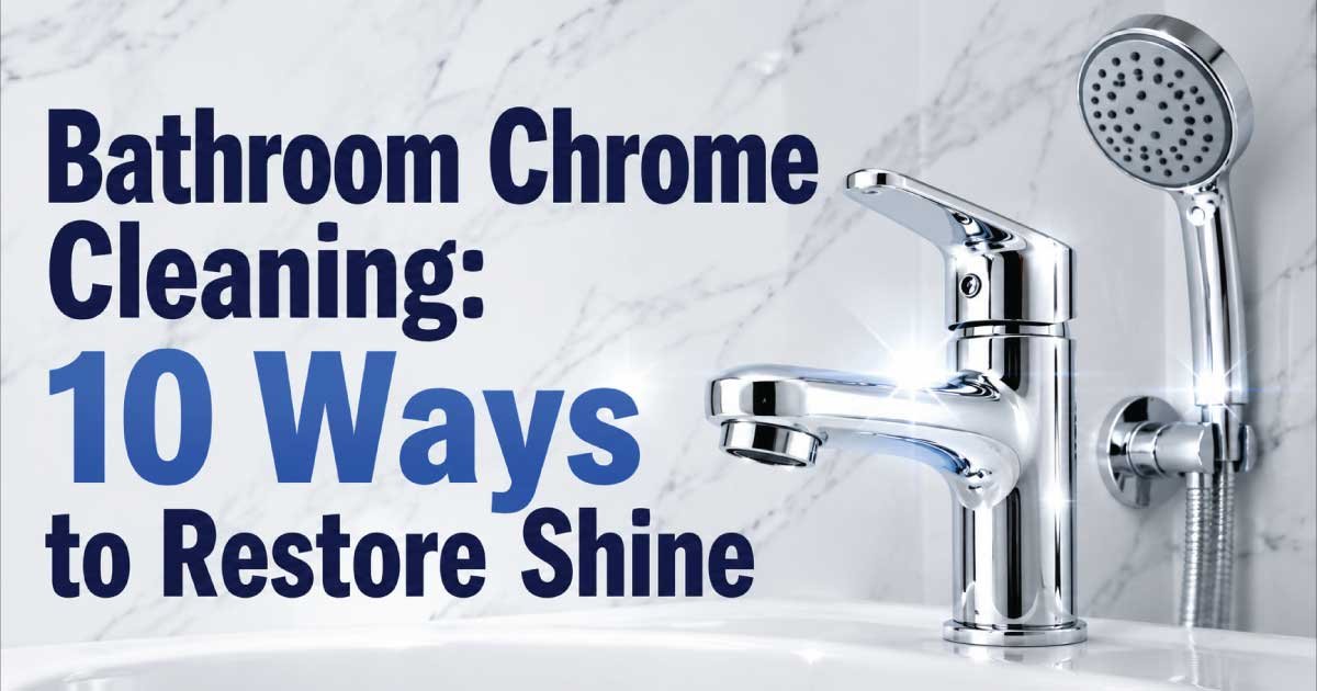 Bathroom Chrome Cleaning: 10 Ways to Restore Shine