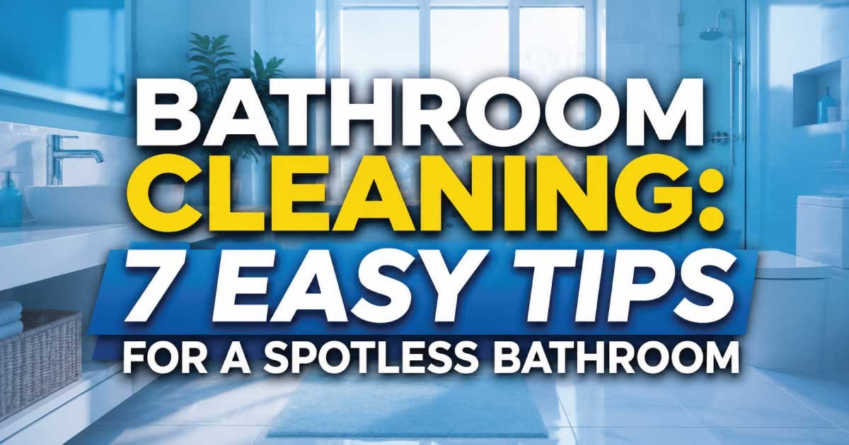 Bathroom Cleaning: 7 Easy Tips for a Spotless Bathroom