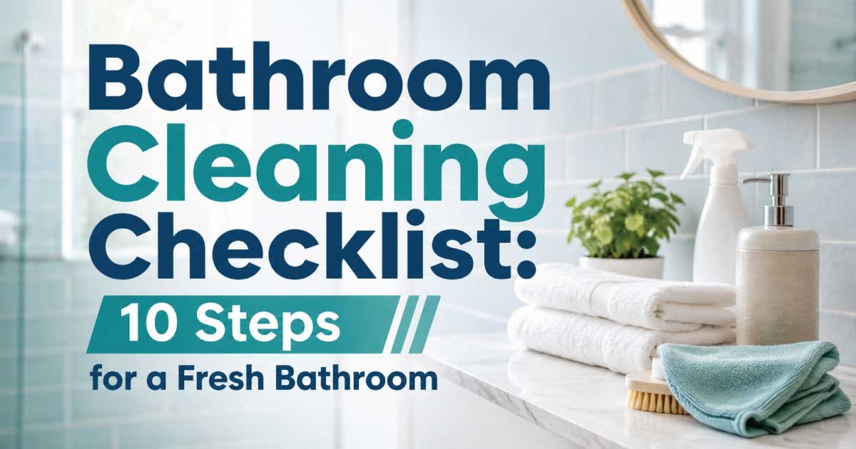 Bathroom Cleaning Checklist: 10 Steps for a Fresh Bathroom