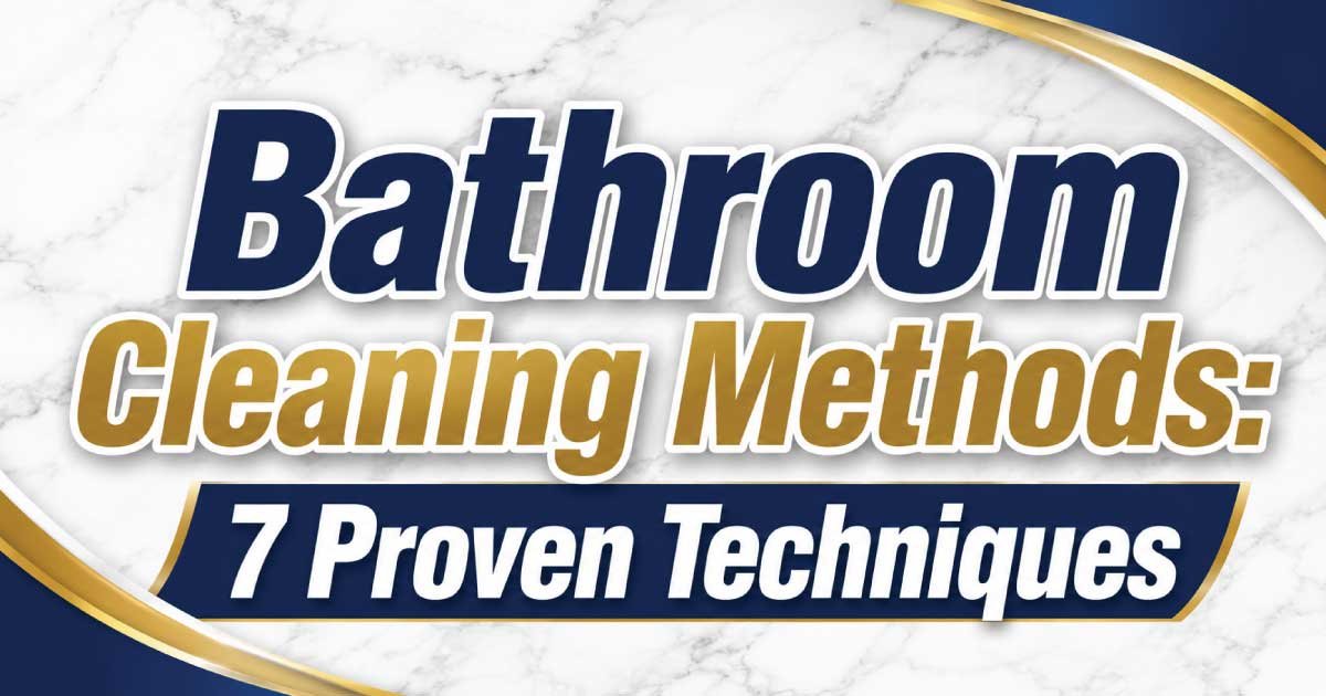 Bathroom Cleaning Methods: 7 Proven Techniques