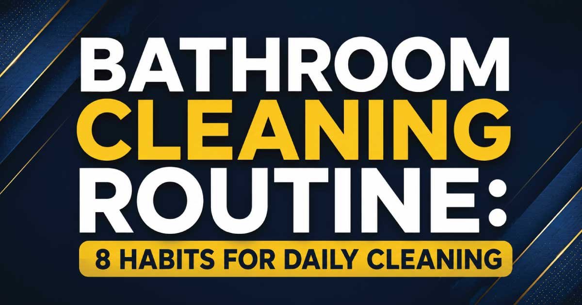 Bathroom Cleaning Routine: 8 Habits for Daily Cleaning