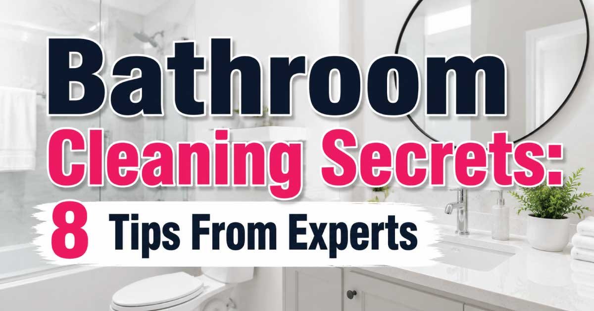 Bathroom Cleaning Secrets: 8 Tips From Experts