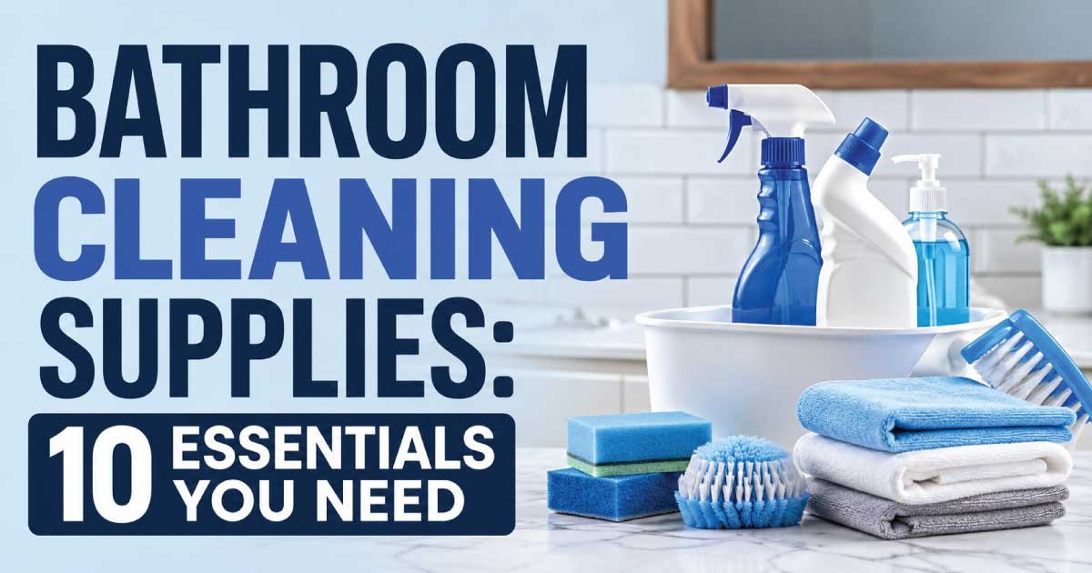 Bathroom Cleaning Supplies: 10 Essentials You Need