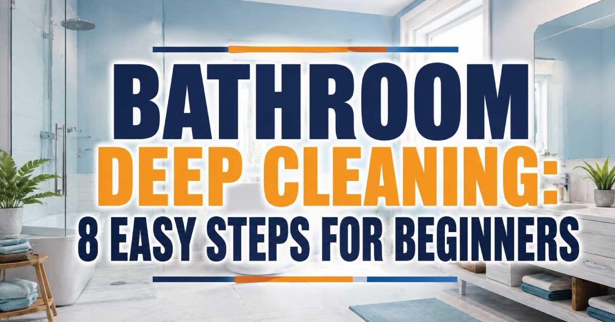 Bathroom Deep Cleaning: 8 Easy Steps for Beginners