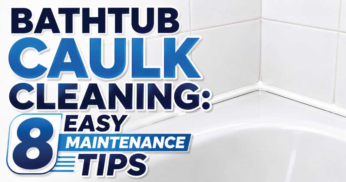 Bathtub Caulk Cleaning: 8 Easy Maintenance Tips