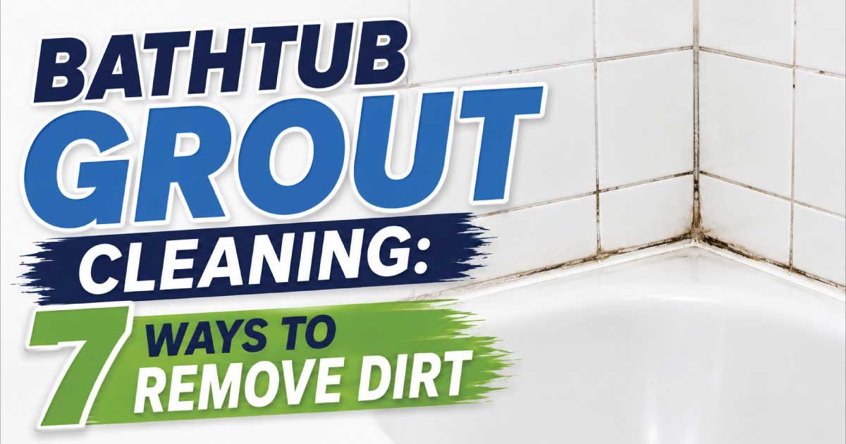 Bathtub Grout Cleaning: 7 Ways to Remove Dirt