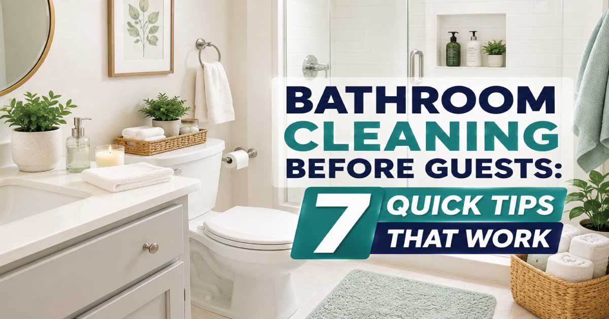 Bathroom Cleaning Before Guests: 7 Quick Tips That Work