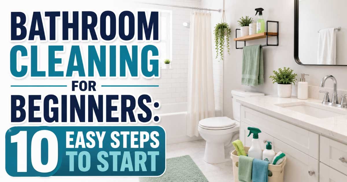 Bathroom Cleaning for Beginners: 10 Easy Steps to Start