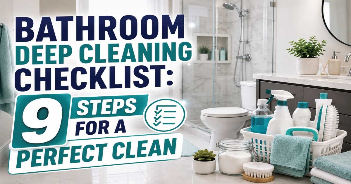 Bathroom Deep Cleaning Checklist: 9 Steps for a Perfect Clean