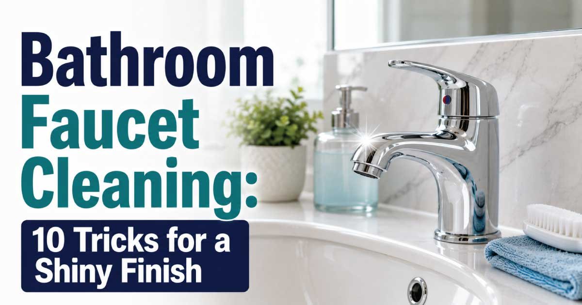 Bathroom Faucet Cleaning: 10 Tricks for a Shiny Finish
