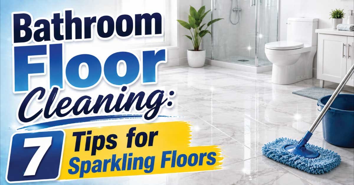 Bathroom Floor Cleaning: 7 Tips for Sparkling Floors