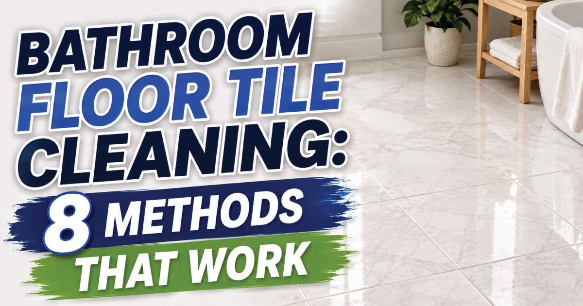 Bathroom Floor Tile Cleaning: 8 Methods That Work