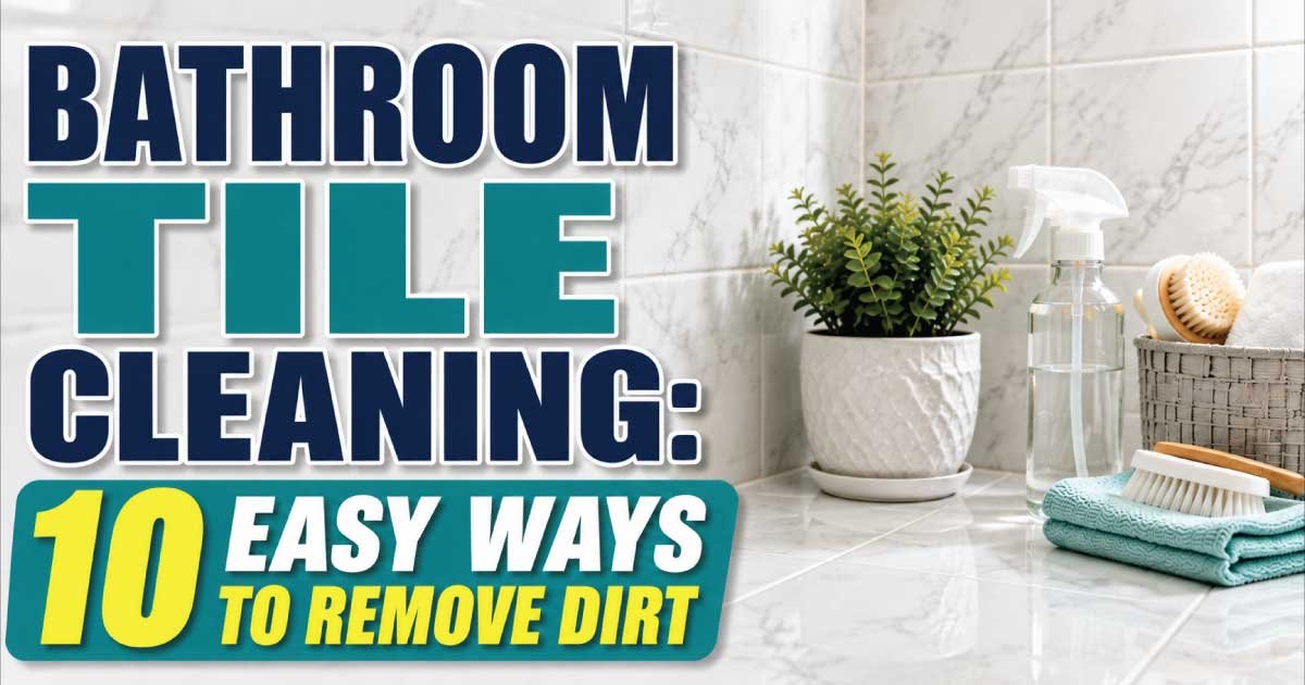 Bathroom Tile Cleaning: 10 Easy Ways to Remove Dirt