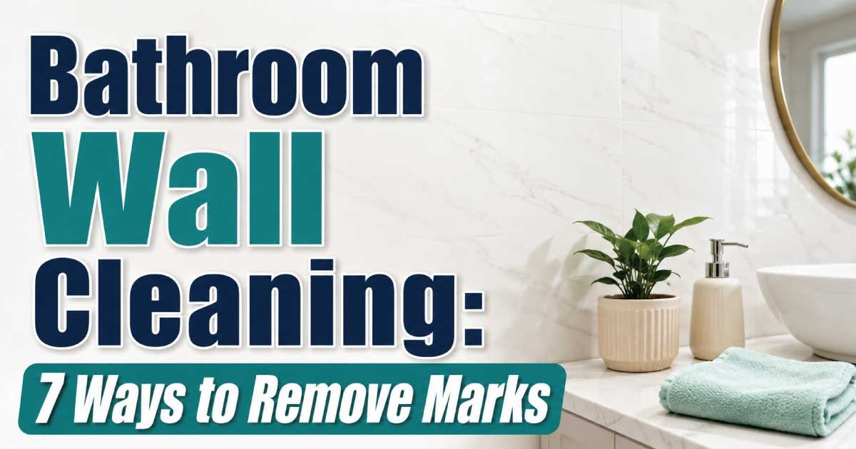 Bathroom Wall Cleaning: 7 Ways to Remove Marks