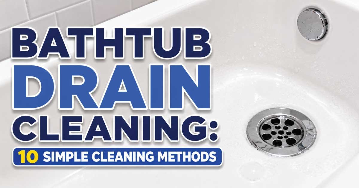 Bathtub Drain Cleaning: 10 Simple Cleaning Methods