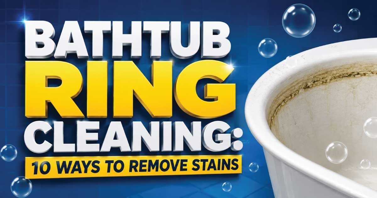 Bathtub Ring Cleaning: 10 Ways to Remove Stains