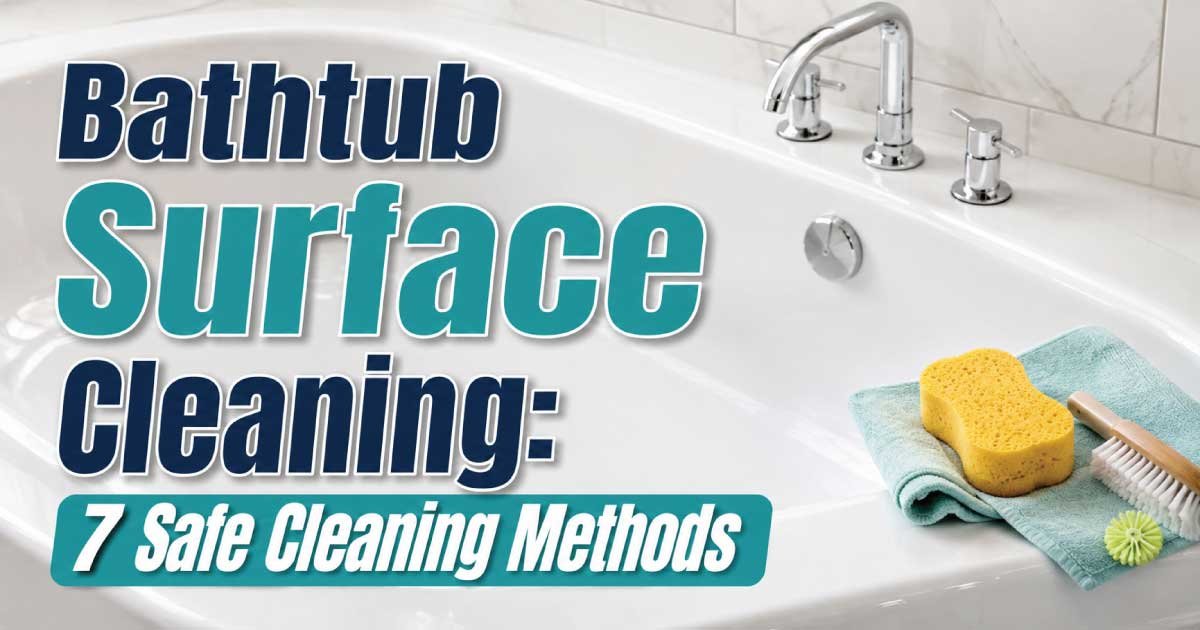 Bathtub Surface Cleaning: 7 Safe Cleaning Methods