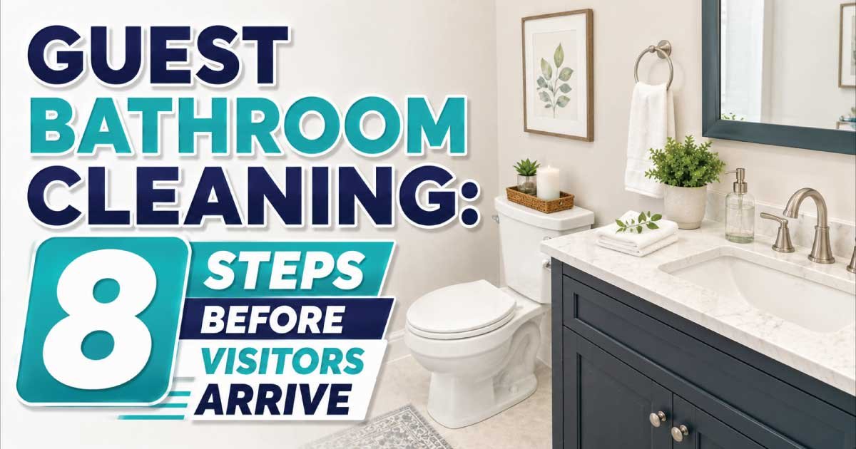 Guest Bathroom Cleaning: 8 Steps Before Visitors Arrive
