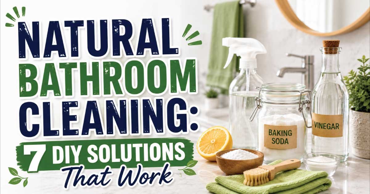 Natural Bathroom Cleaning: 7 DIY Solutions That Work