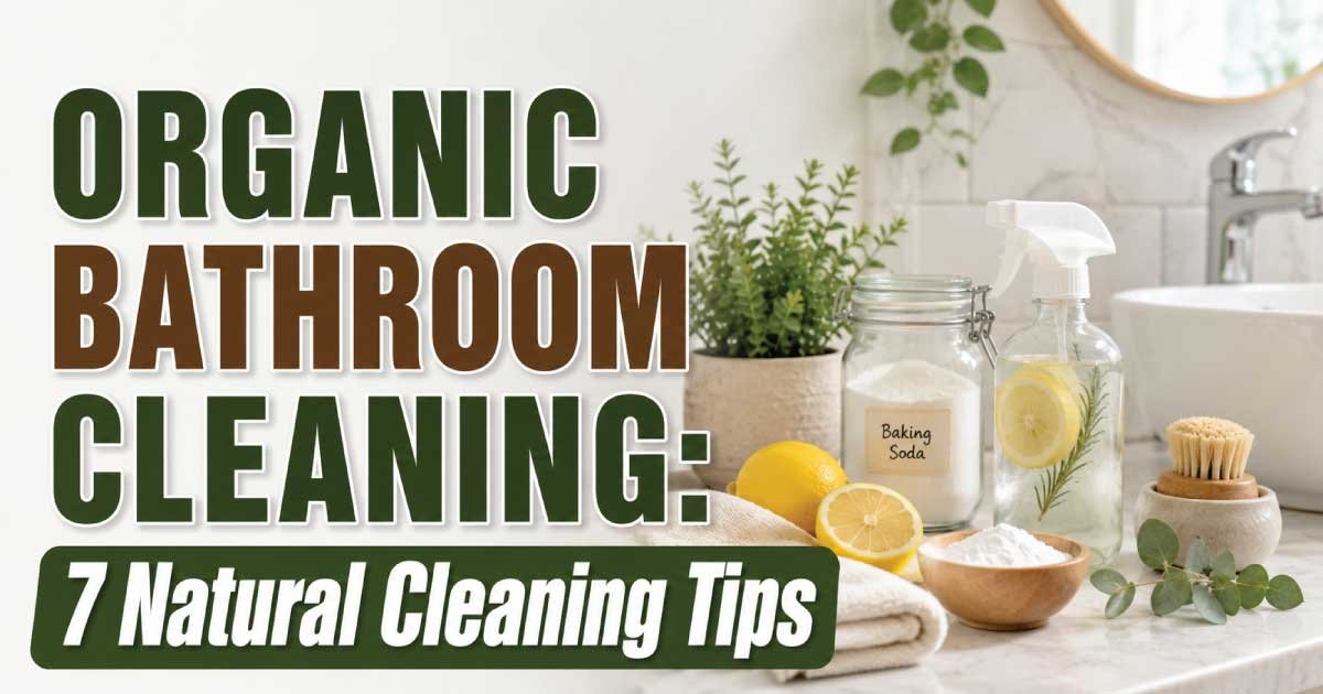 Organic Bathroom Cleaning: 7 Natural Cleaning Tips