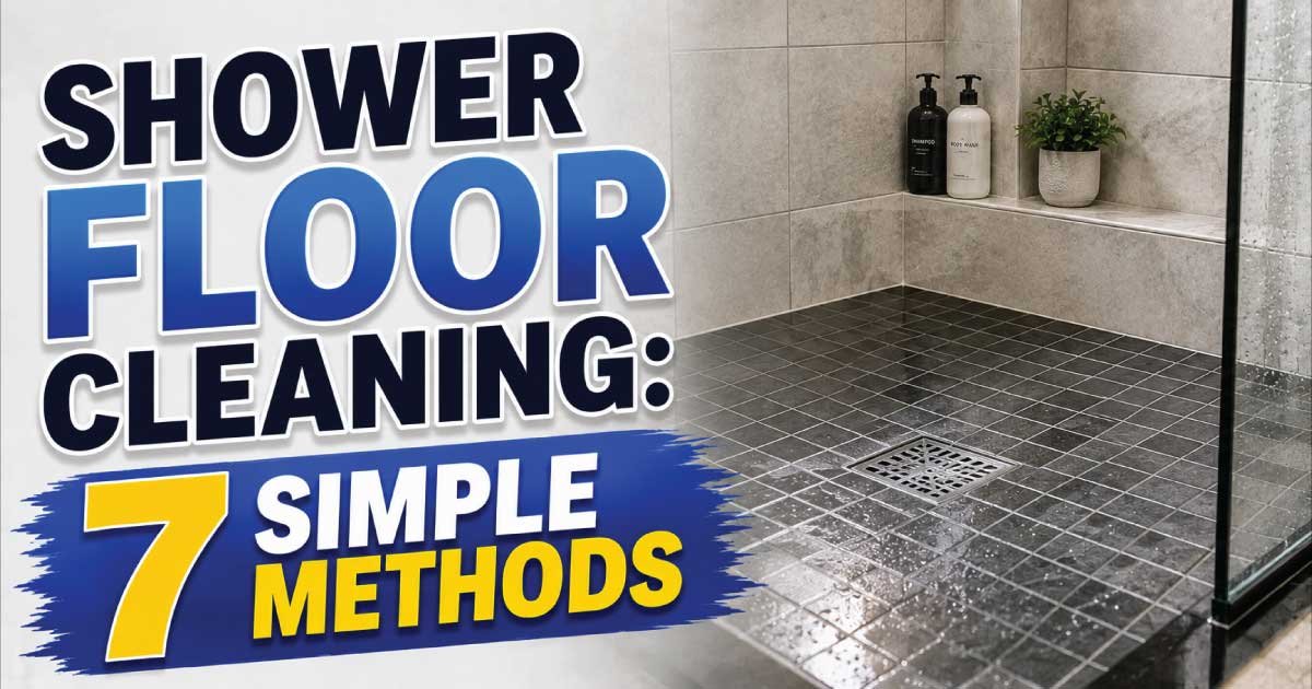Shower Floor Cleaning: 7 Simple Methods