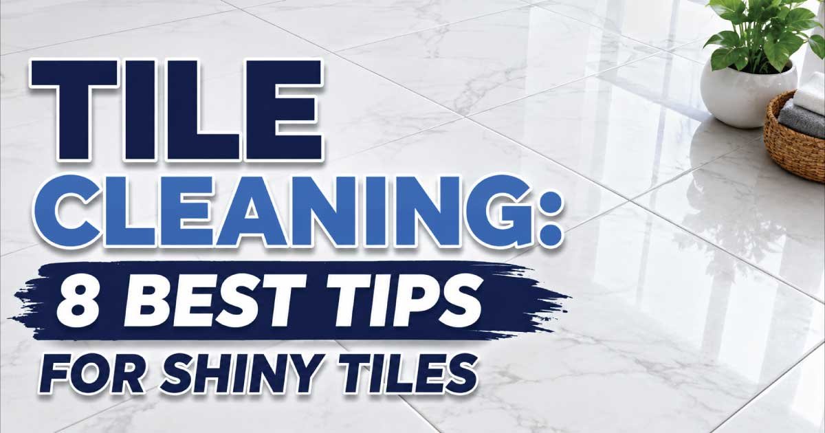 Tile Cleaning: 8 Best Tips for Shiny Tiles